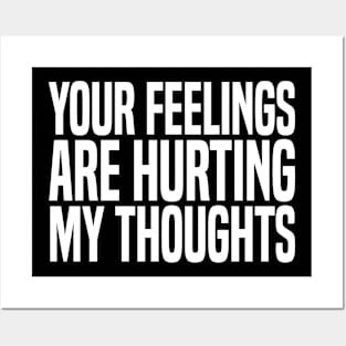 your feelings are hurting my thoughts Posters and Art